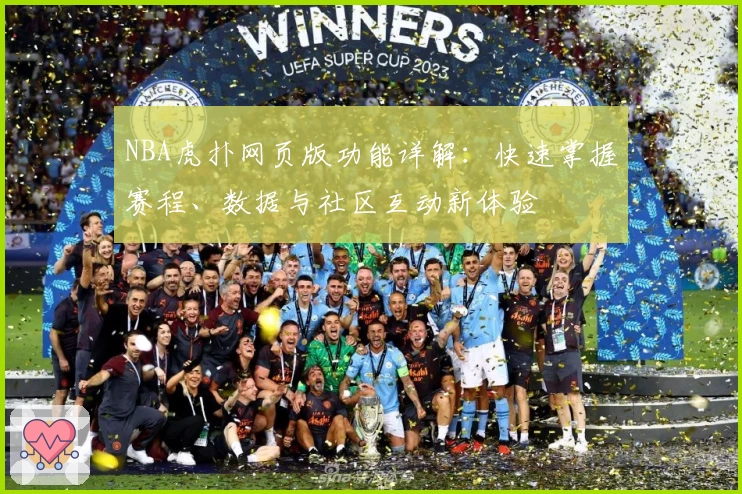 NBA虎扑网页版功能详解：快速掌握赛程、数据与社区互动新体验