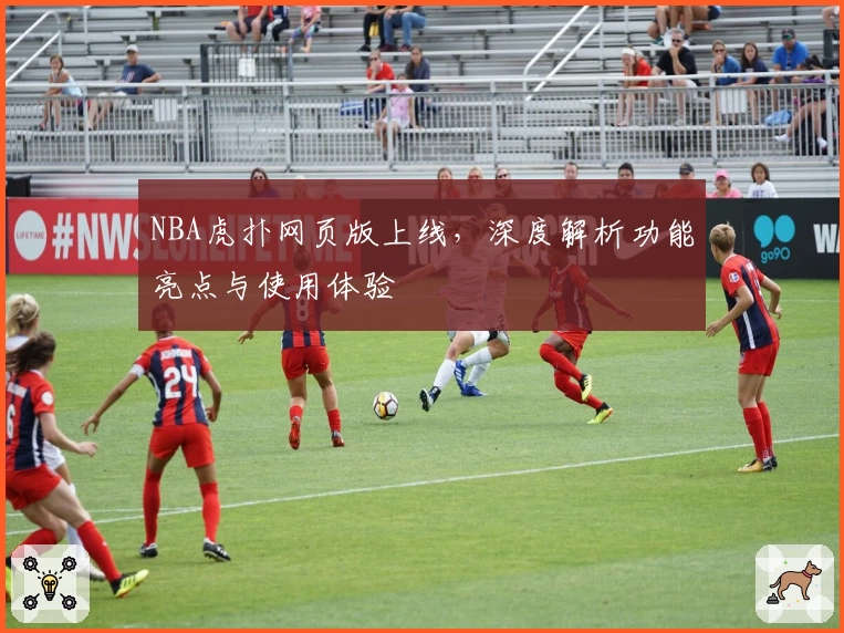 NBA虎扑网页版上线，深度解析功能亮点与使用体验